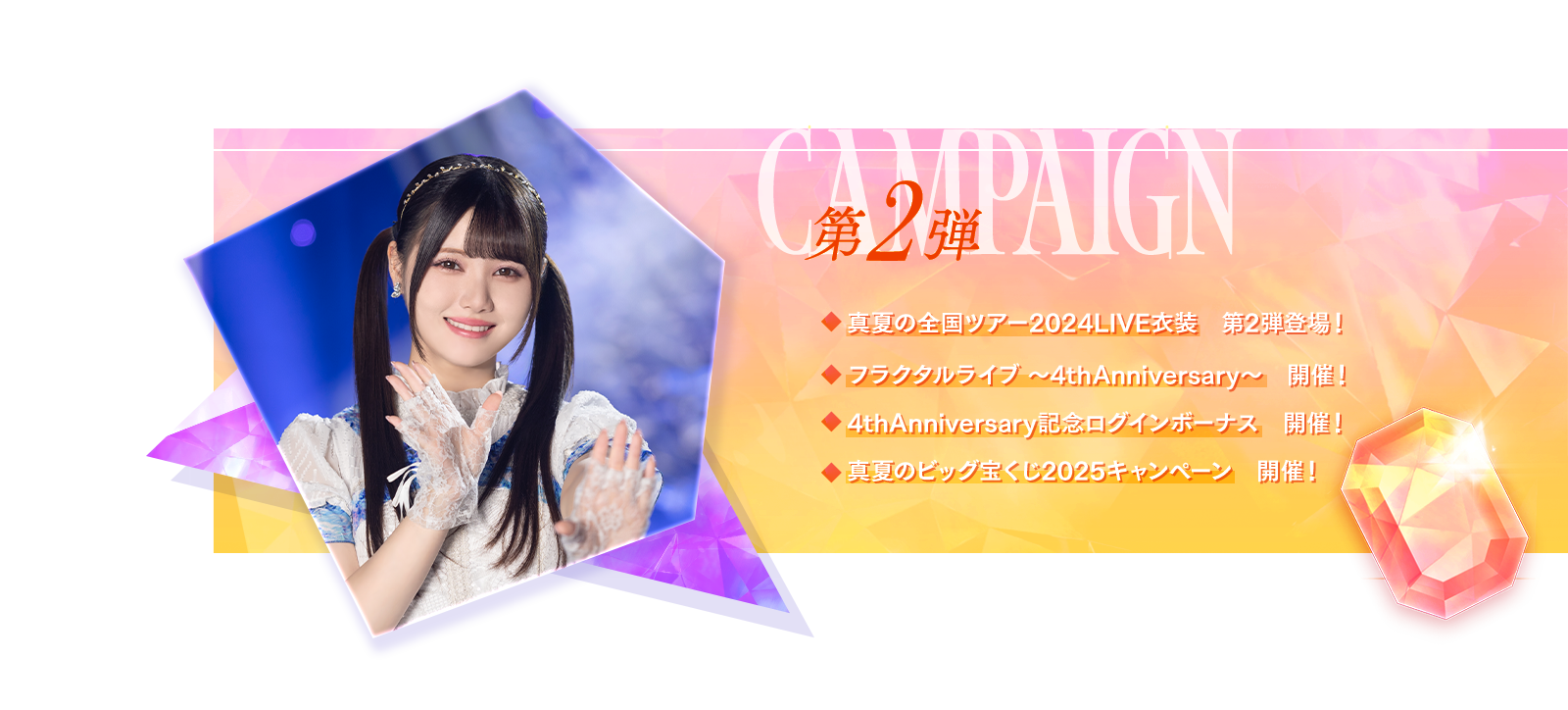 キャンペーン第2弾　真夏の全国ツアー2024LIVE衣装　第2弾登場！　フラクタルライブ～4thAnniversary～　開催！　4thAnniversary記念ログインボーナス　開催！　真夏のビッグ宝くじ2025キャンペーン　開催！